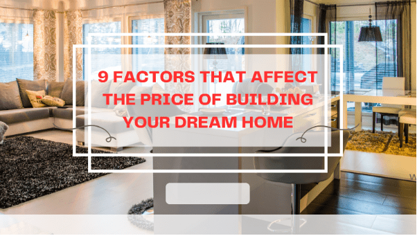 9 Factors That Affect the Price of Building Your Dream Home