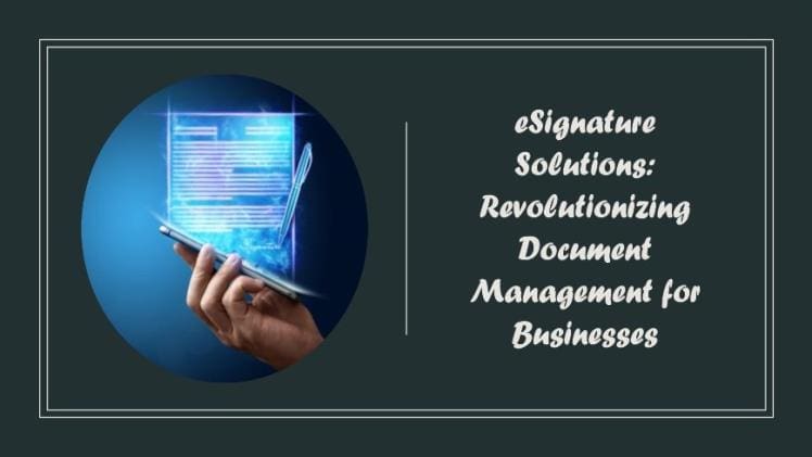 Esignature Solutions: Revolutionizing Document Management For Businesses
